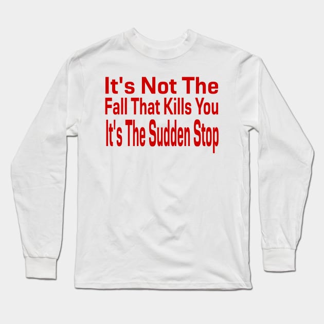 It's Not The Fall That Kills You It's The Sudden Stop Long Sleeve T-Shirt by TheArtNerd